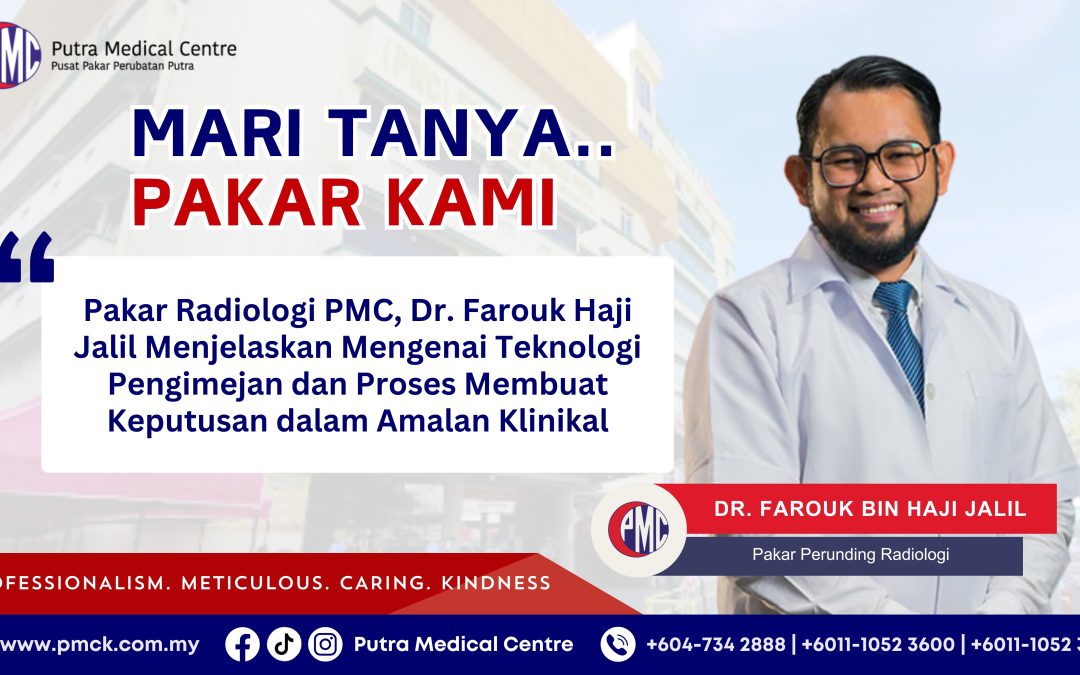 Pakar Radiologi PMC, Dr. Farouk Haji Jalil Menjelaskan Mengenai Teknologi Pengimejan dan Proses Membuat Keputusan dalam Amalan Klinikal